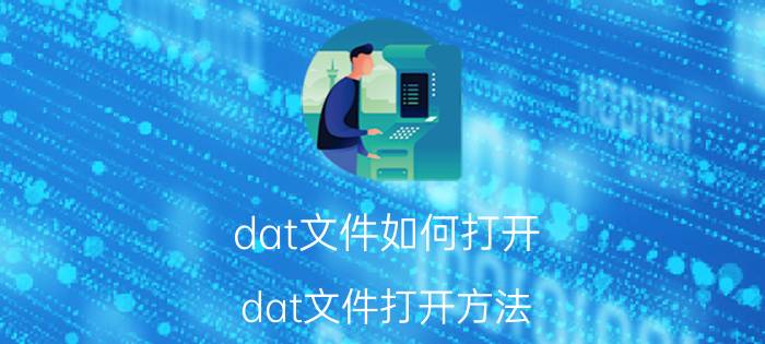 dat文件如何打开 dat文件打开方法